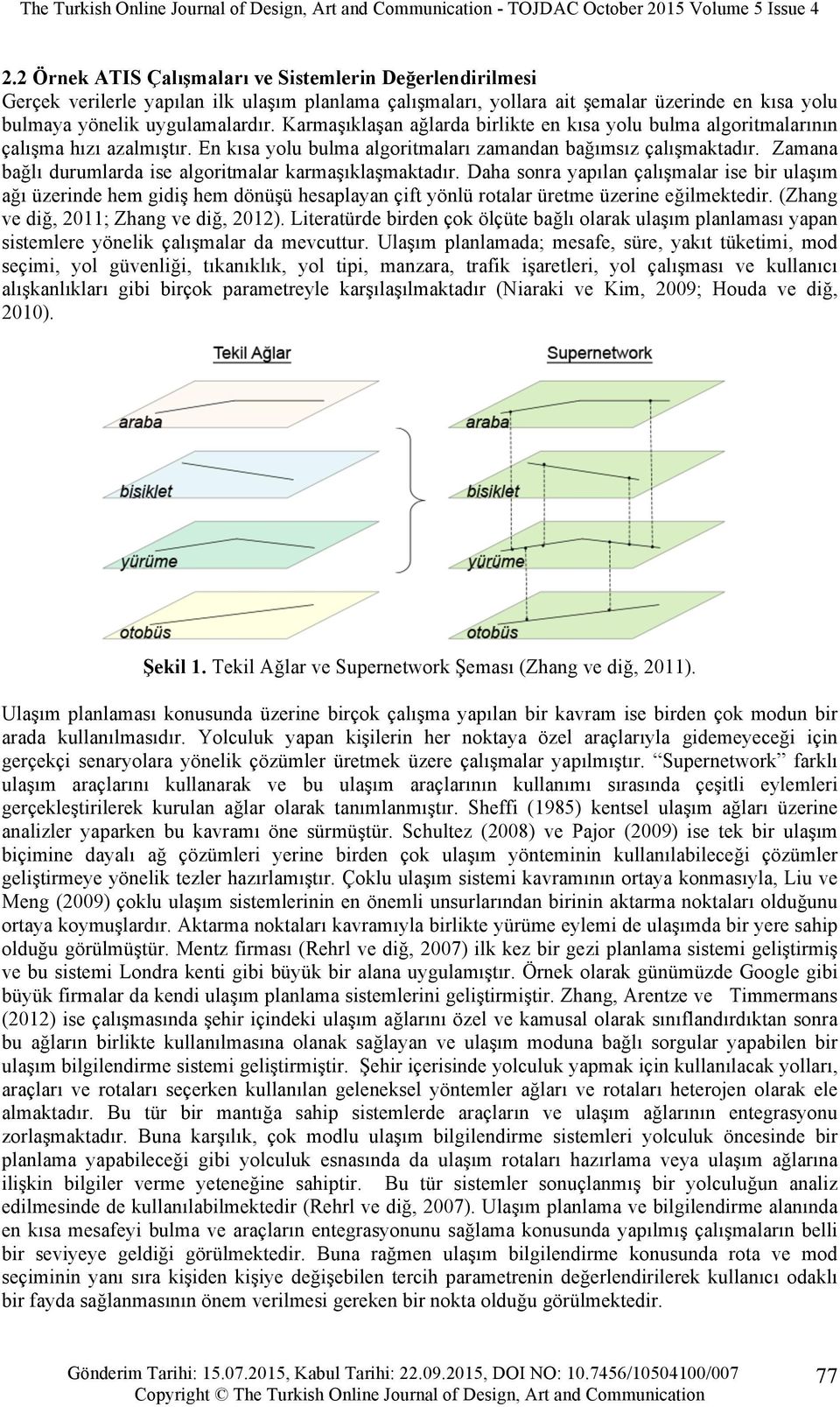 Zamana bağlı durumlarda ise algoritmalar karmaşıklaşmaktadır. Daha sonra yapılan çalışmalar ise bir ulaşım ağı üzerinde hem gidiş hem dönüşü hesaplayan çift yönlü rotalar üretme üzerine eğilmektedir.