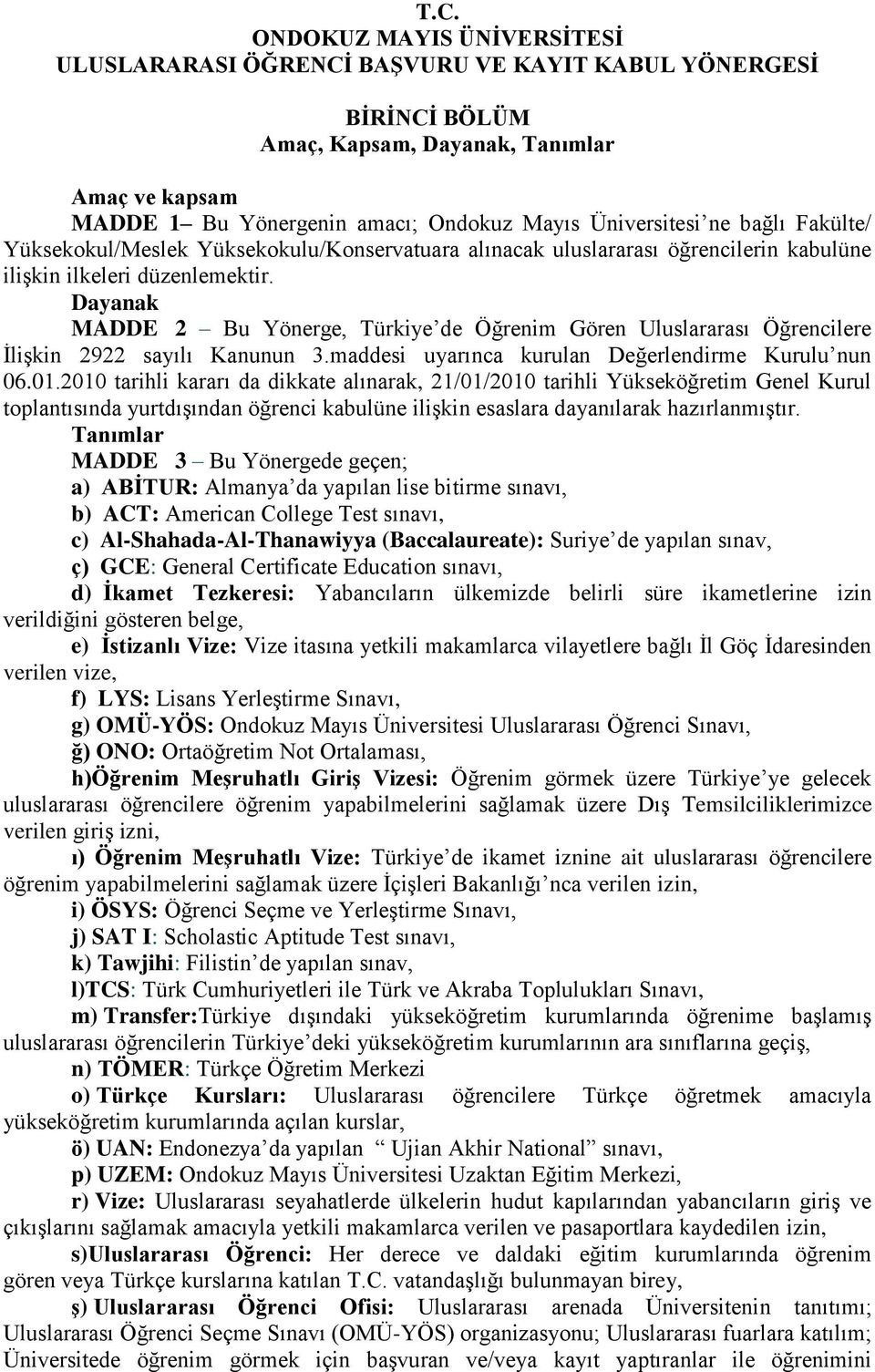 Dayanak MADDE 2 Bu Yönerge, Türkiye de Öğrenim Gören Uluslararası Öğrencilere İlişkin 2922 sayılı Kanunun 3.maddesi uyarınca kurulan Değerlendirme Kurulu nun 06.01.