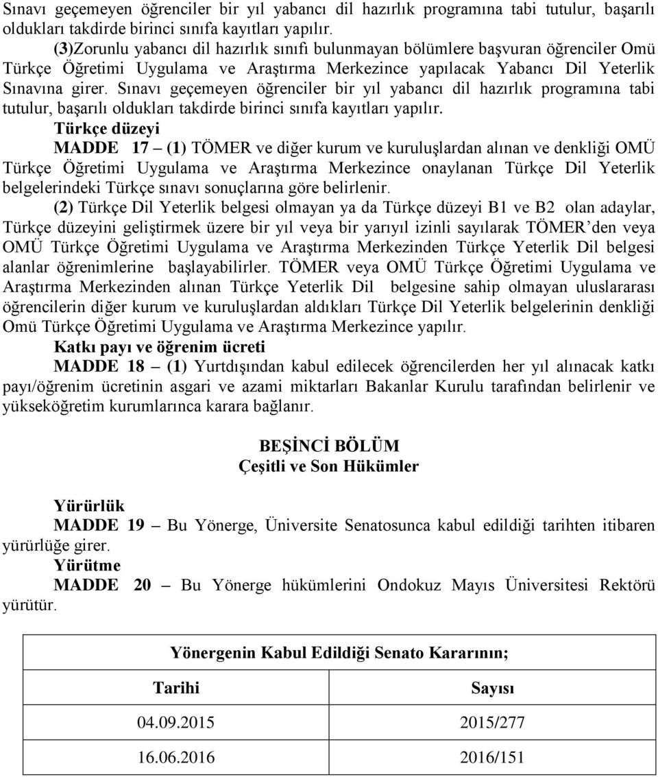 Türkçe düzeyi MADDE 17 (1) TÖMER ve diğer kurum ve kuruluşlardan alınan ve denkliği OMÜ Türkçe Öğretimi Uygulama ve Araştırma Merkezince onaylanan Türkçe Dil Yeterlik belgelerindeki Türkçe sınavı