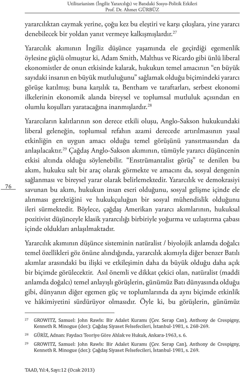 27 Yararcılık akımının İngiliz düşünce yaşamında ele geçirdiği egemenlik öylesine güçlü olmuştur ki, Adam Smith, Malthus ve Ricardo gibi ünlü liberal ekonomistler de onun etkisinde kalarak, hukukun