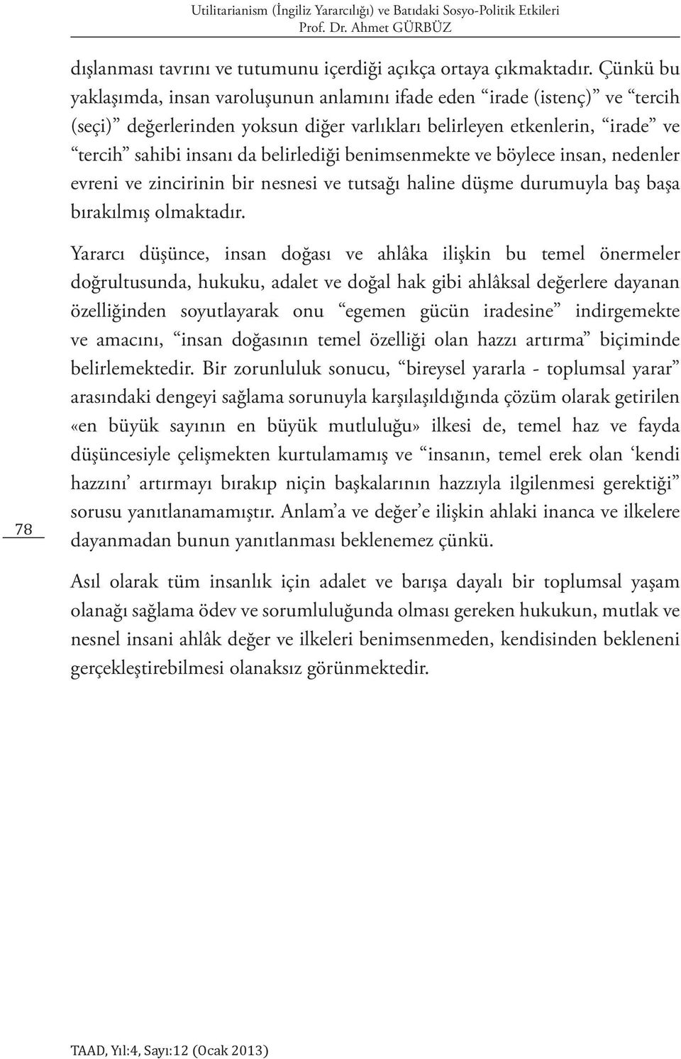 benimsenmekte ve böylece insan, nedenler evreni ve zincirinin bir nesnesi ve tutsağı haline düşme durumuyla baş başa bırakılmış olmaktadır.