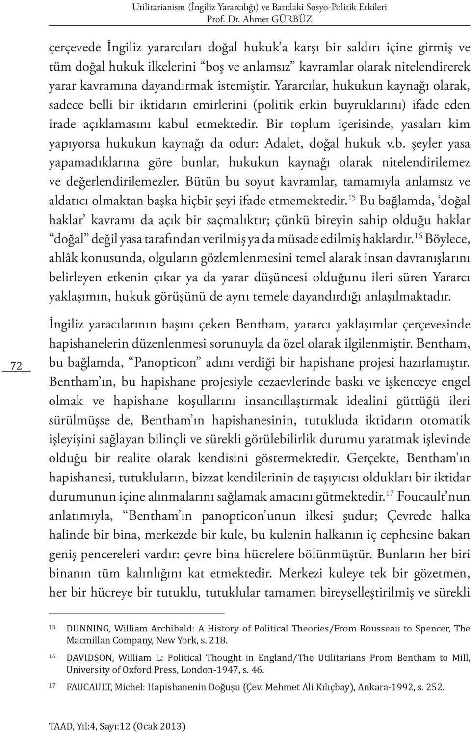 Yararcılar, hukukun kaynağı olarak, sadece belli bir iktidarın emirlerini (politik erkin buyruklarını) ifade eden irade açıklamasını kabul etmektedir.