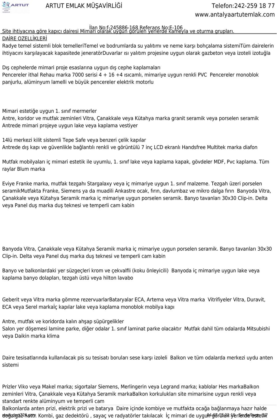 projesine uygun olarak gazbeton veya izoteli izotuğla Dış cephelerde mimari proje esaslarına uygun dış cephe kaplamaları Pencereler ithal Rehau marka 7000 serisi 4 + 16 +4 ısıcamlı, mimariye uygun