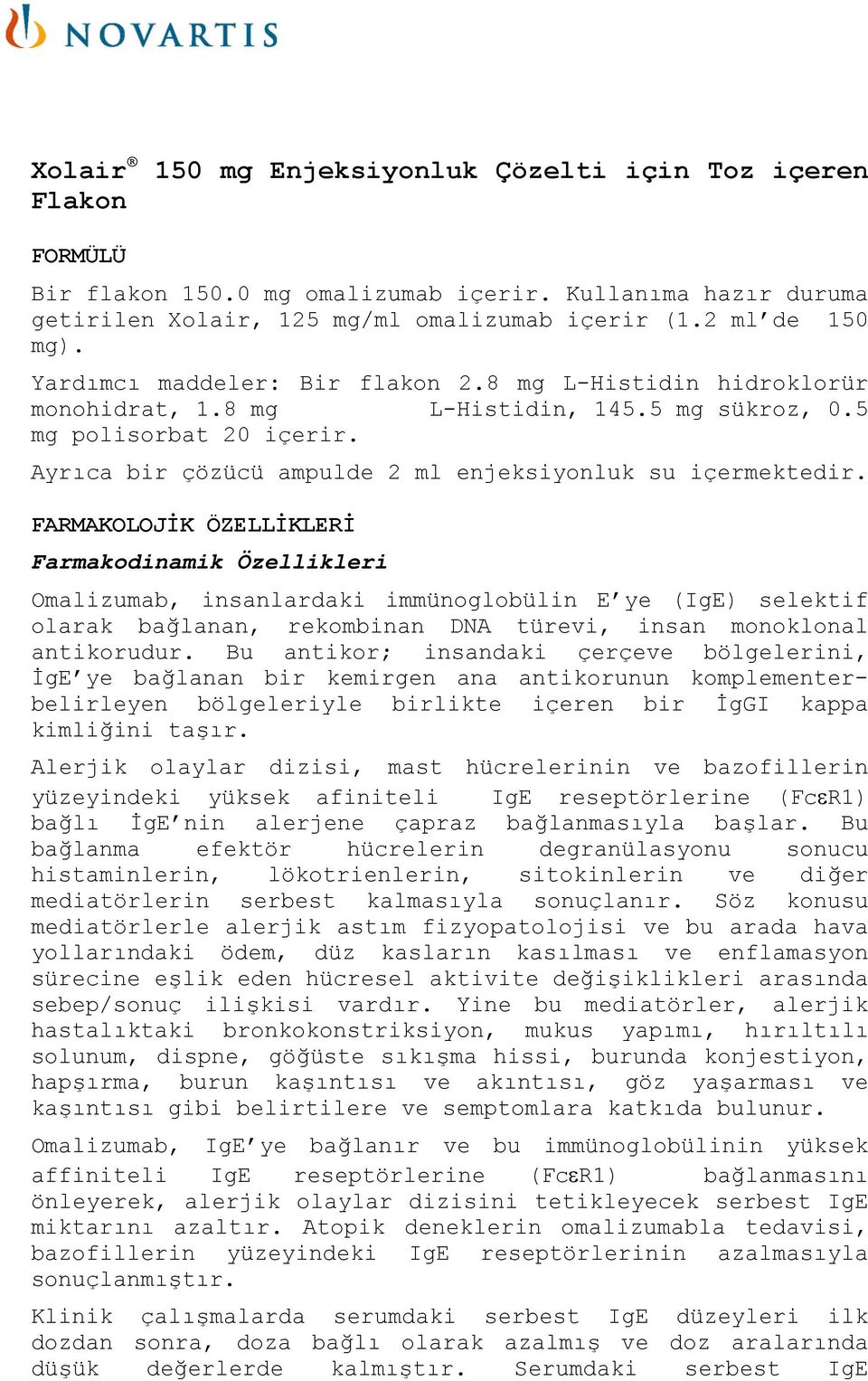 FARMAKOLOJİK ÖZELLİKLERİ Farmakodinamik Özellikleri Omalizumab, insanlardaki immünoglobülin E ye (IgE) selektif olarak bağlanan, rekombinan DNA türevi, insan monoklonal antikorudur.