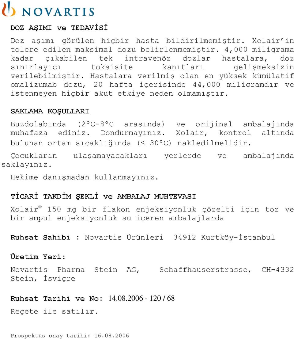 Hastalara verilmiş olan en yüksek kümülatif omalizumab dozu, 20 hafta içerisinde 44,000 miligramdır ve istenmeyen hiçbir akut etkiye neden olmamıştır.