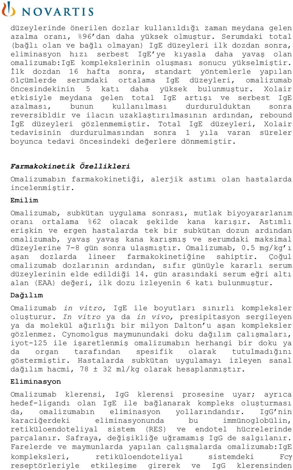 İlk dozdan 16 hafta sonra, standart yöntemlerle yapılan ölçümlerde serumdaki ortalama IgE düzeyleri, omalizumab öncesindekinin 5 katı daha yüksek bulunmuştur.