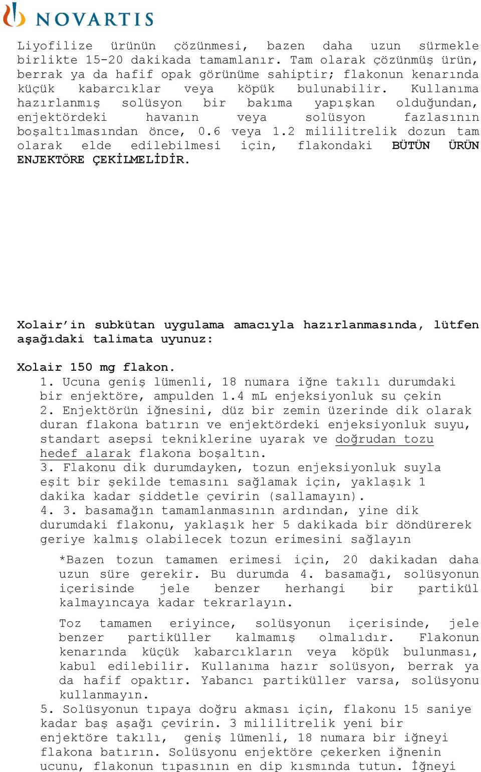 Kullanıma hazırlanmış solüsyon bir bakıma yapışkan olduğundan, enjektördeki havanın veya solüsyon fazlasının boşaltılmasından önce, 0.6 veya 1.