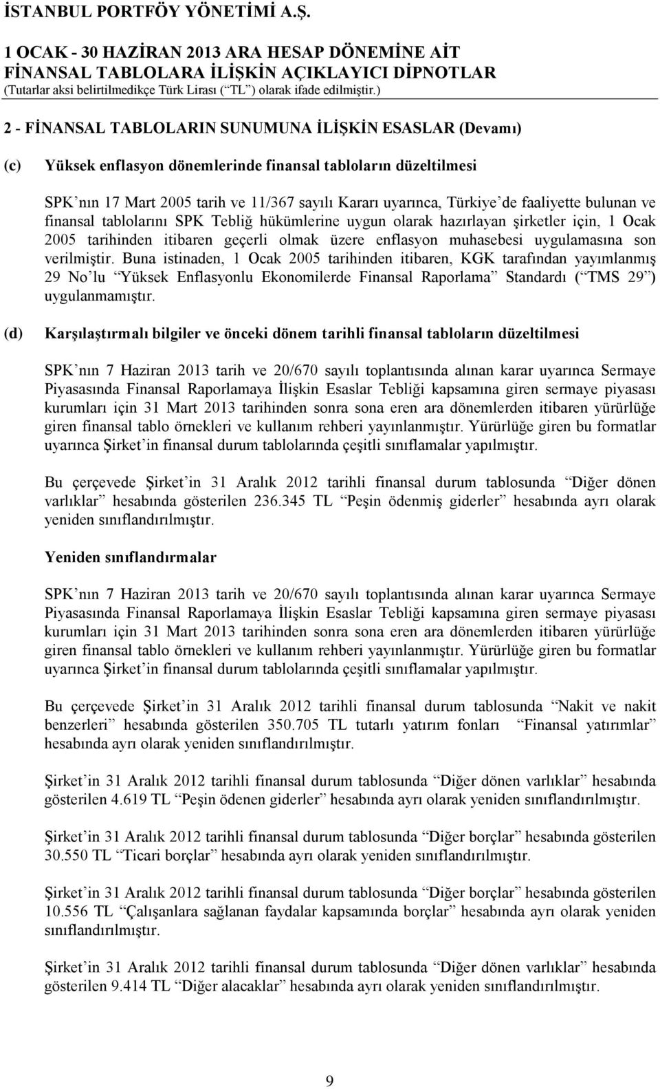 verilmiştir. Buna istinaden, 1 Ocak 2005 tarihinden itibaren, KGK tarafından yayımlanmış 29 No lu Yüksek Enflasyonlu Ekonomilerde Finansal Raporlama Standardı ( TMS 29 ) uygulanmamıştır.