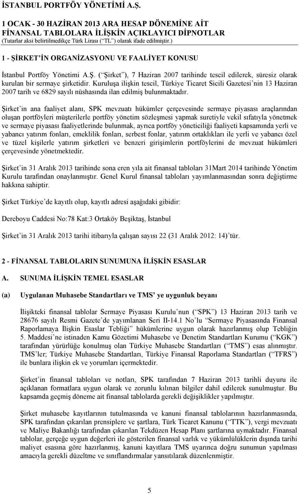 Şirket in ana faaliyet alanı, SPK mevzuatı hükümler çerçevesinde sermaye piyasası araçlarından oluşan portföyleri müşterilerle portföy yönetim sözleşmesi yapmak suretiyle vekil sıfatıyla yönetmek ve