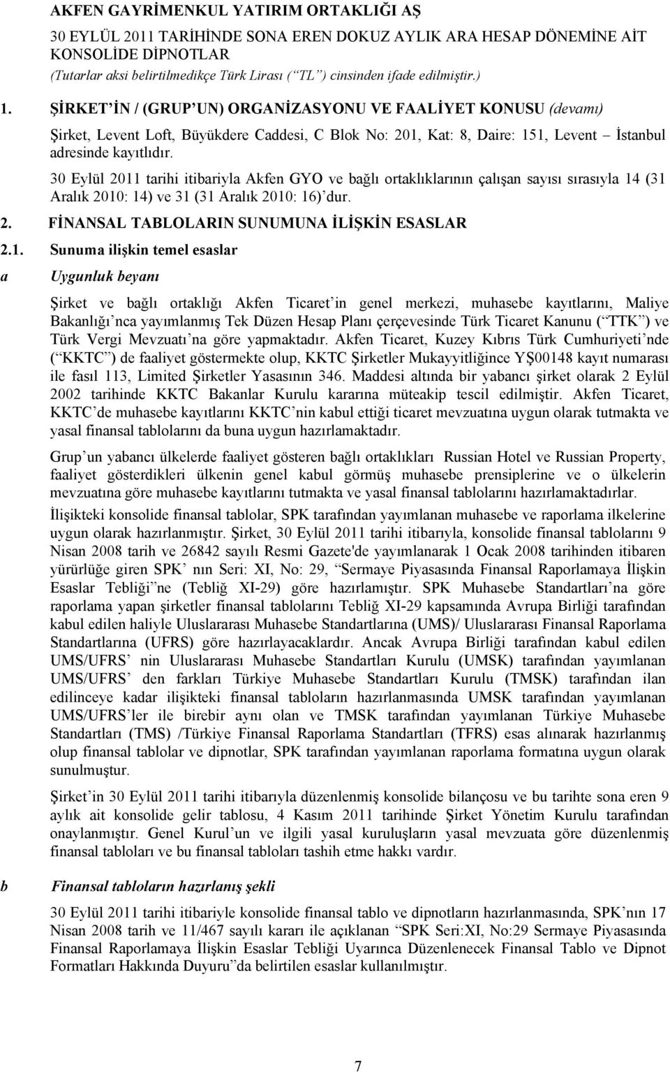 ilişkin temel esaslar a Uygunluk beyanı Şirket ve bağlı ortaklığı Akfen Ticaret in genel merkezi, muhasebe kayıtlarını, Maliye Bakanlığı nca yayımlanmış Tek Düzen Hesap Planı çerçevesinde Türk