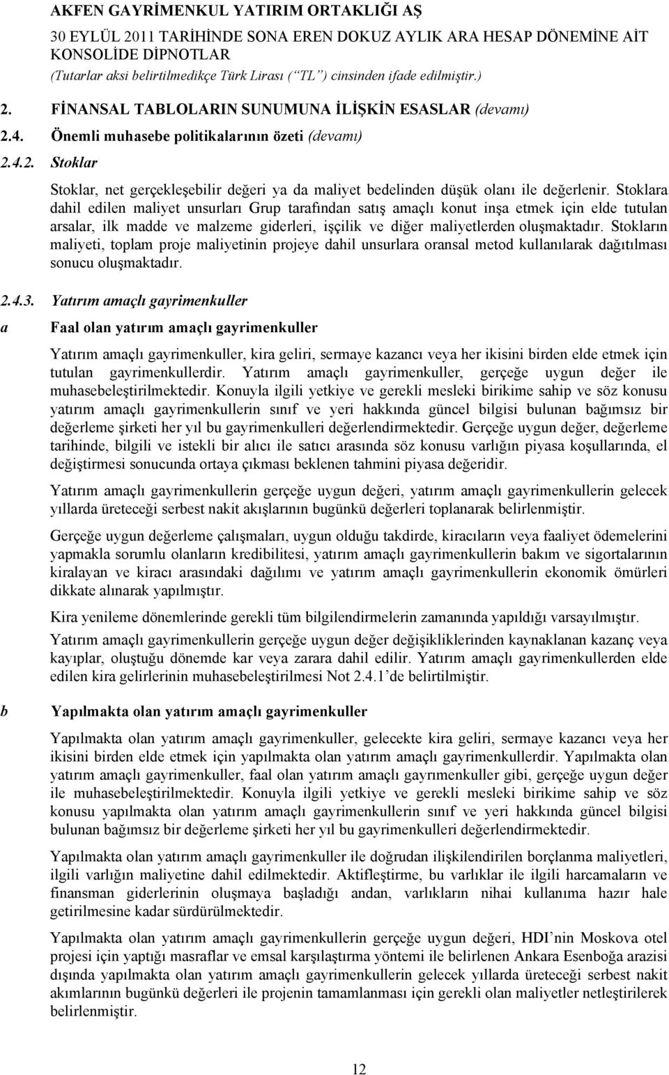 Stokların maliyeti, toplam proje maliyetinin projeye dahil unsurlara oransal metod kullanılarak dağıtılması sonucu oluşmaktadır. 2.4.3.