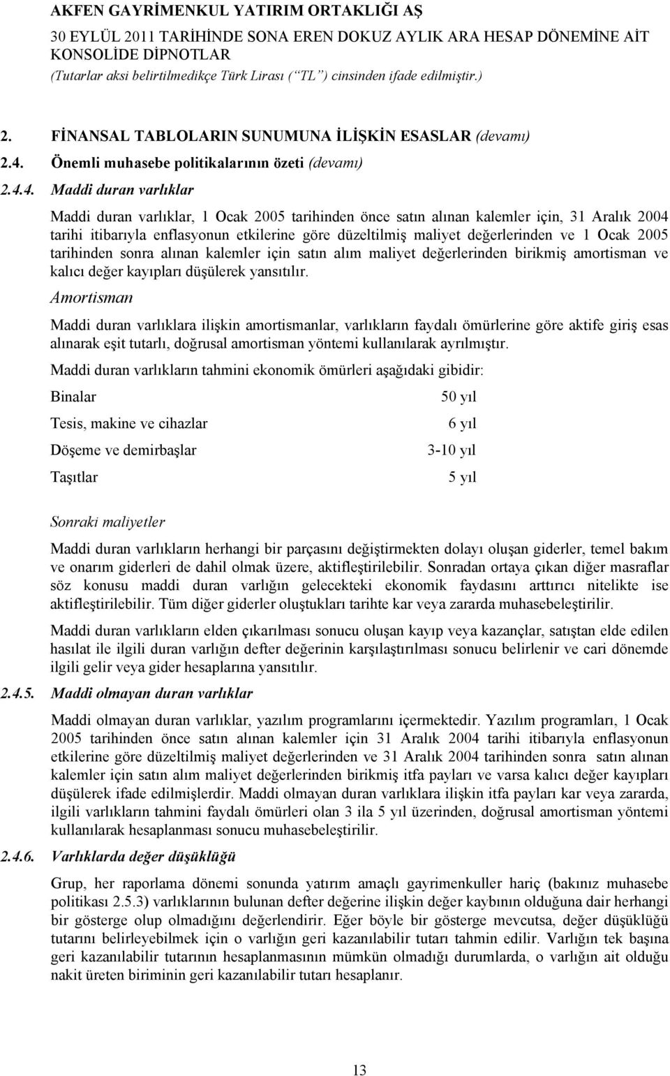 4. Maddi duran varlıklar Maddi duran varlıklar, 1 Ocak 2005 tarihinden önce satın alınan kalemler için, 31 Aralık 2004 tarihi itibarıyla enflasyonun etkilerine göre düzeltilmiş maliyet değerlerinden