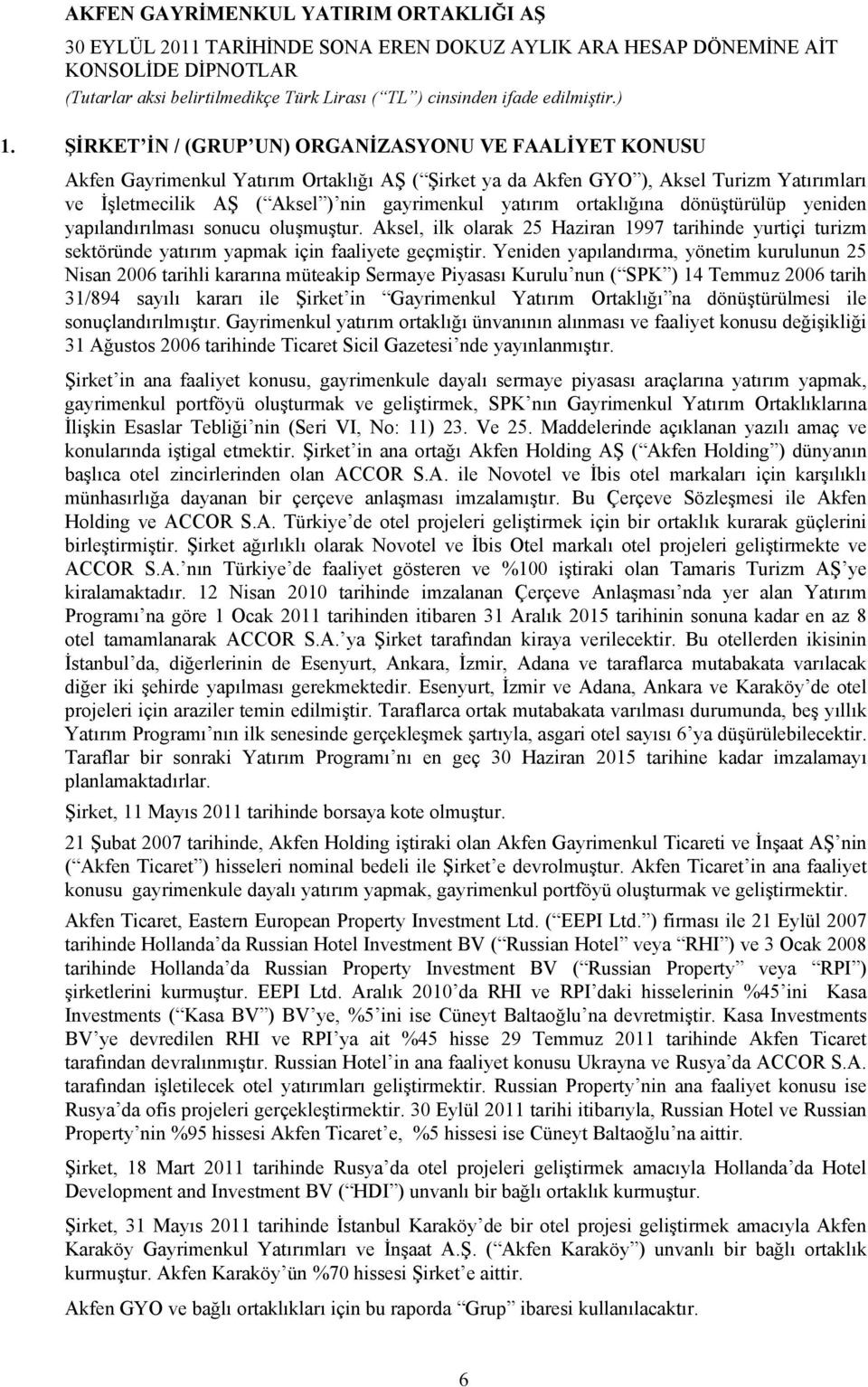 Yeniden yapılandırma, yönetim kurulunun 25 Nisan 2006 tarihli kararına müteakip Sermaye Piyasası Kurulu nun ( SPK ) 14 Temmuz 2006 tarih 31/894 sayılı kararı ile Şirket in Gayrimenkul Yatırım