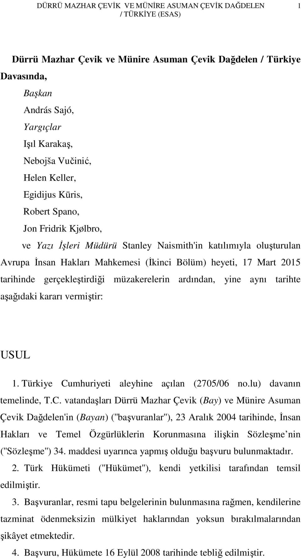 gerçekleştirdiği müzakerelerin ardından, yine aynı tarihte aşağıdaki kararı vermiştir: USUL 1. Türkiye Cu