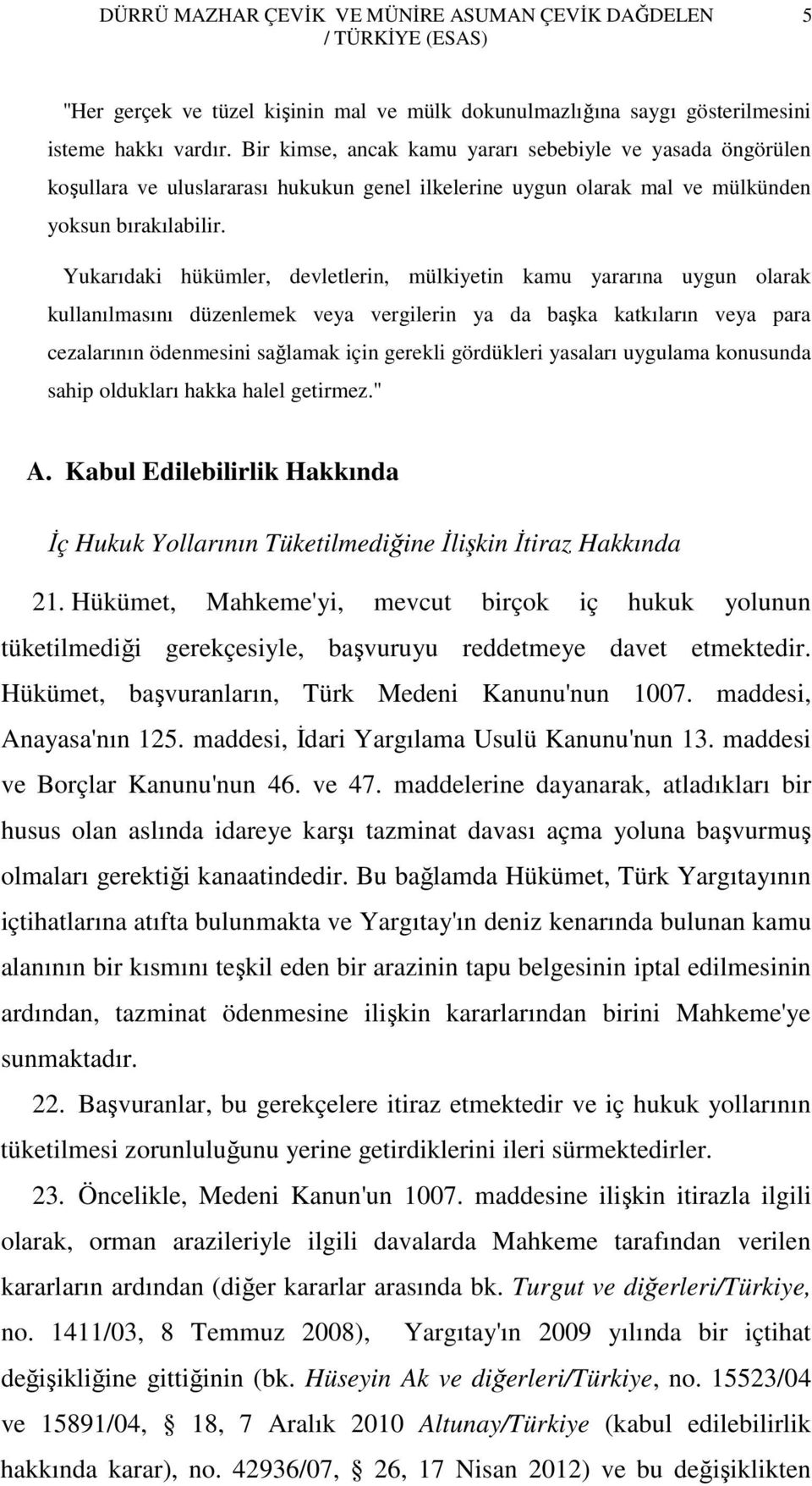 Yukarıdaki hükümler, devletlerin, mülkiyetin kamu yararına uygun olarak kullanılmasını düzenlemek veya vergilerin ya da başka katkıların veya para cezalarının ödenmesini sağlamak için gerekli