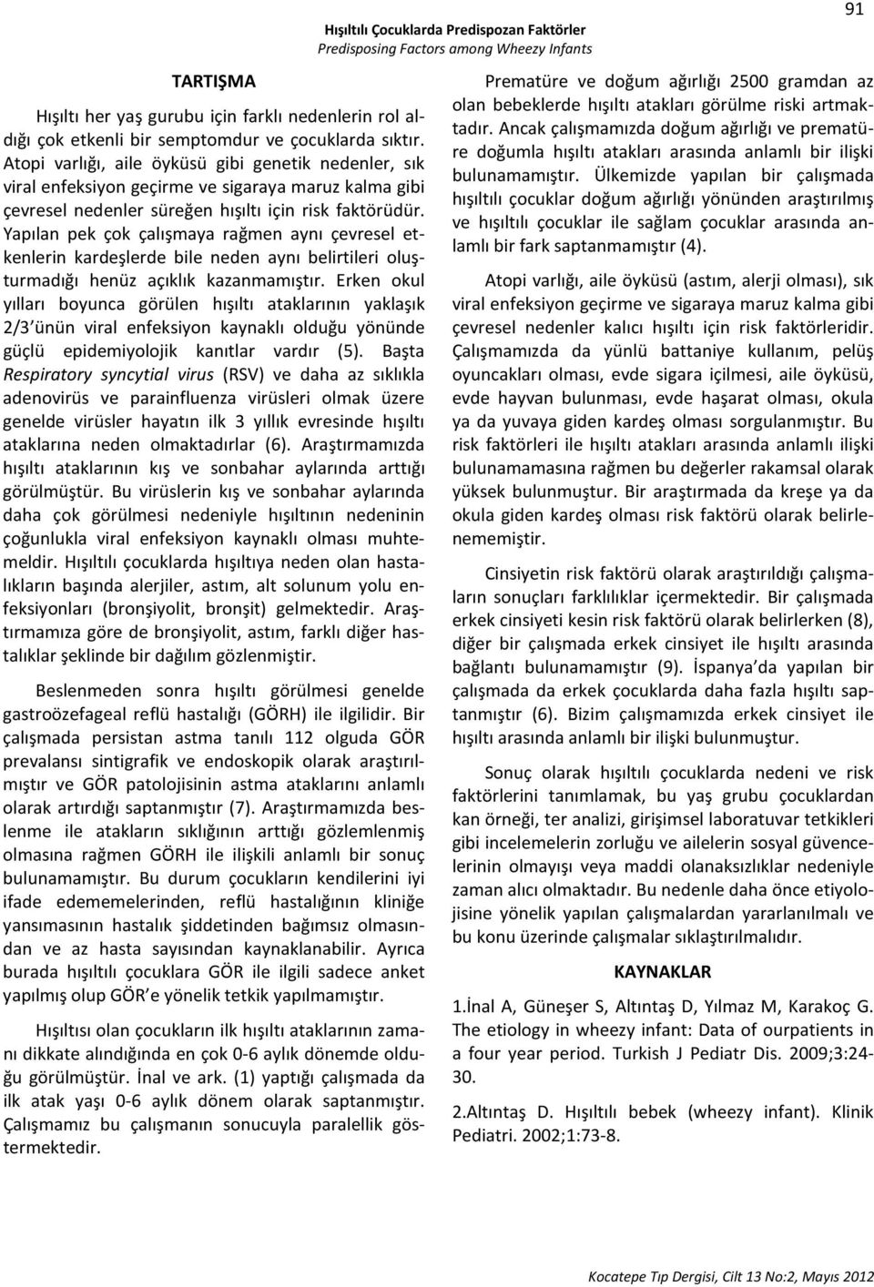 Yapılan pek çok çalışmaya rağmen aynı çevresel etkenlerin kardeşlerde bile neden aynı belirtileri oluşturmadığı henüz açıklık kazanmamıştır.