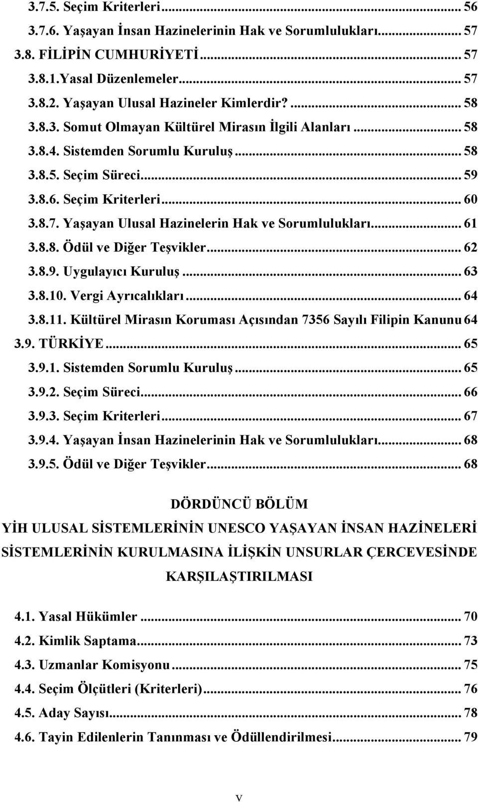 Yaşayan Ulusal Hazinelerin Hak ve Sorumlulukları... 61 3.8.8. Ödül ve Diğer Teşvikler... 62 3.8.9. Uygulayıcı Kuruluş... 63 3.8.10. Vergi Ayrıcalıkları... 64 3.8.11.