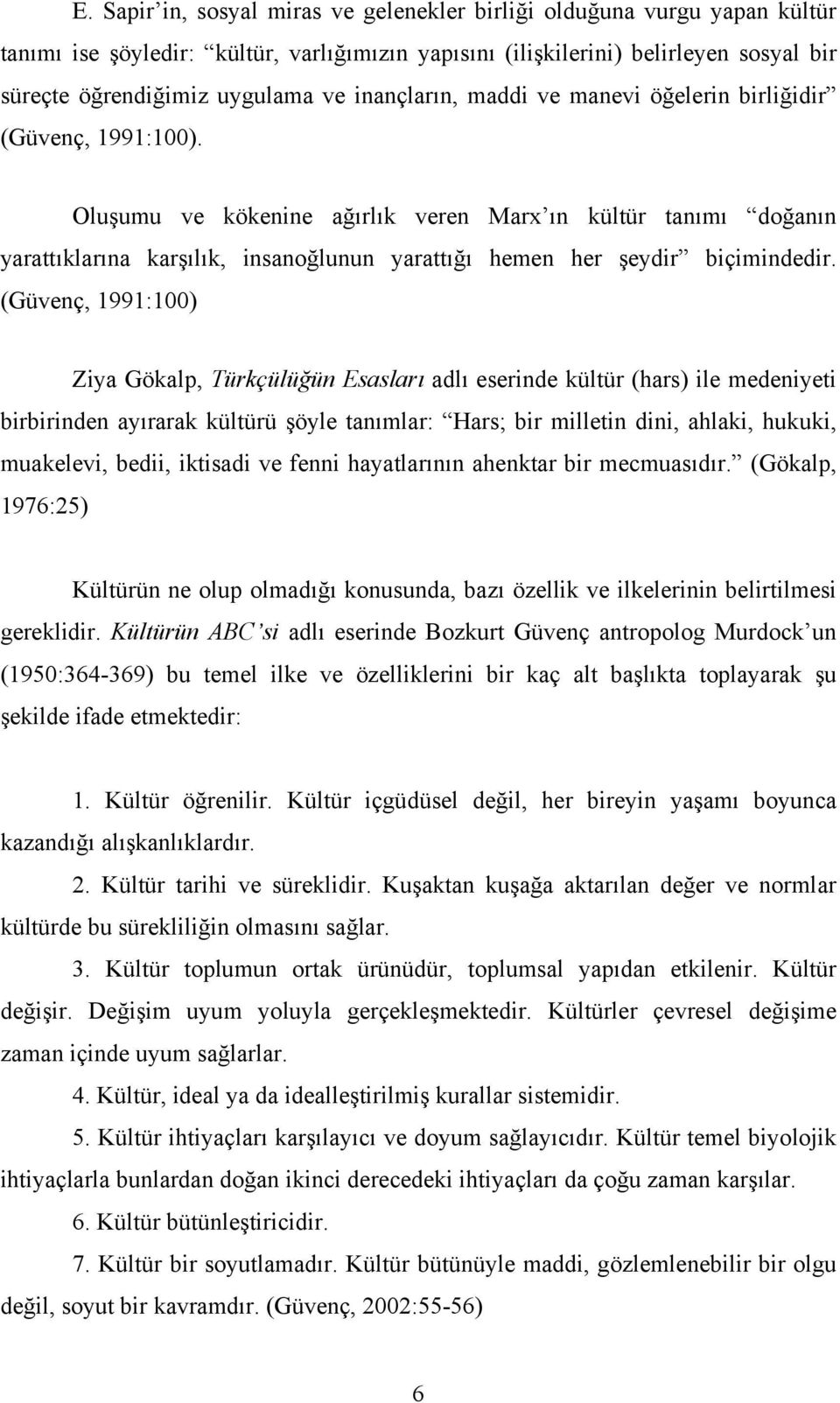 Oluşumu ve kökenine ağırlık veren Marx ın kültür tanımı doğanın yarattıklarına karşılık, insanoğlunun yarattığı hemen her şeydir biçimindedir.