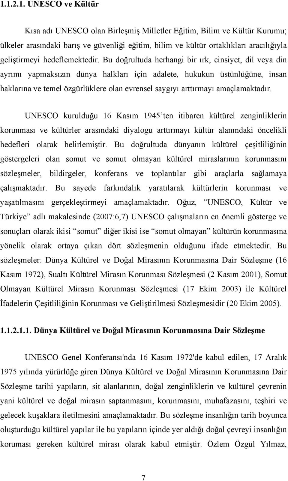 Bu doğrultuda herhangi bir ırk, cinsiyet, dil veya din ayrımı yapmaksızın dünya halkları için adalete, hukukun üstünlüğüne, insan haklarına ve temel özgürlüklere olan evrensel saygıyı arttırmayı