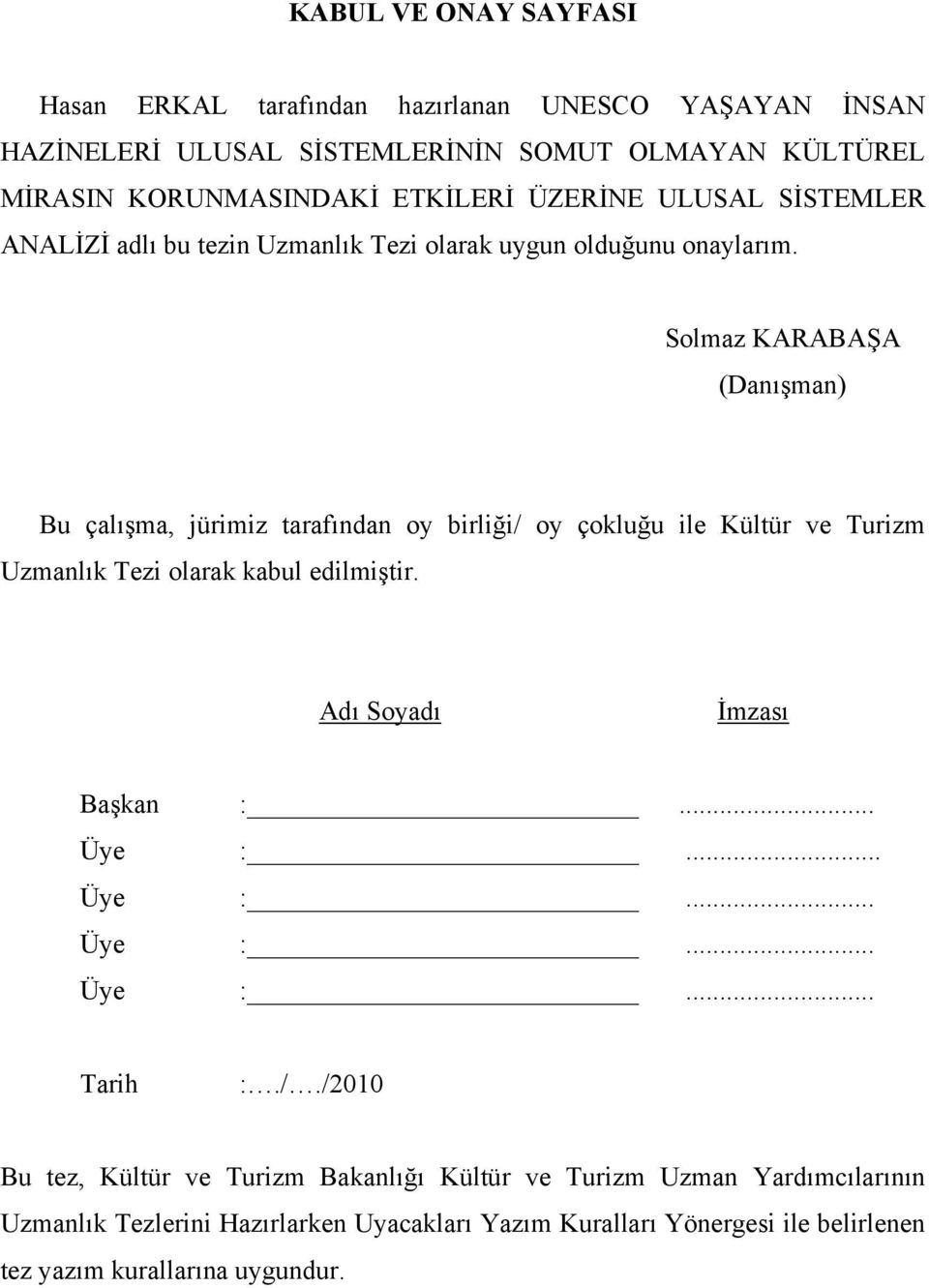 Solmaz KARABAŞA (Danışman) Bu çalışma, jürimiz tarafından oy birliği/ oy çokluğu ile Kültür ve Turizm Uzmanlık Tezi olarak kabul edilmiştir. Adı Soyadı İmzası Başkan :.