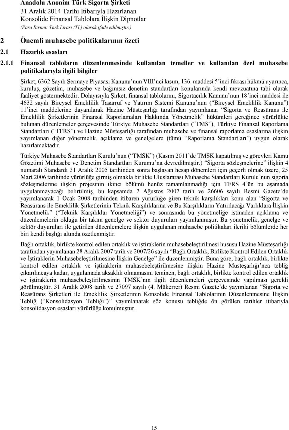 1 Finansal tabloların düzenlenmesinde kullanılan temeller ve kullanılan özel muhasebe politikalarıyla ilgili bilgiler Şirket, 6362 Sayılı Sermaye Piyasası Kanunu nun VIII nci kısım, 136.