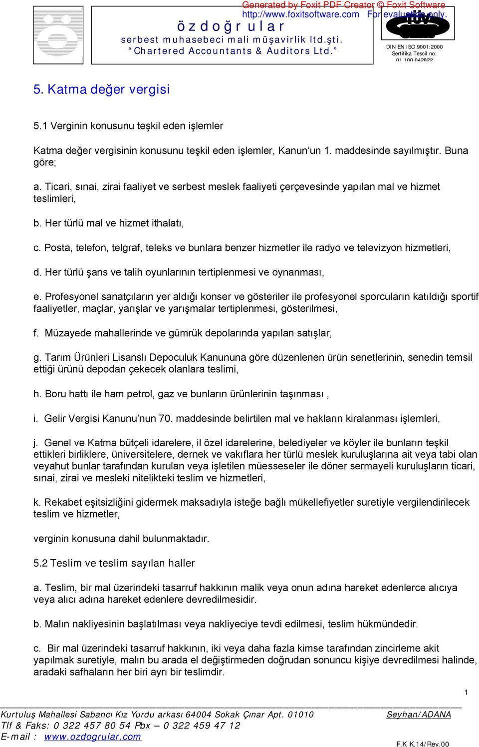 Posta, telefon, telgraf, teleks ve bunlara benzer hizmetler ile radyo ve televizyon hizmetleri, d. Her türlü şans ve talih oyunlarının tertiplenmesi ve oynanması, e.