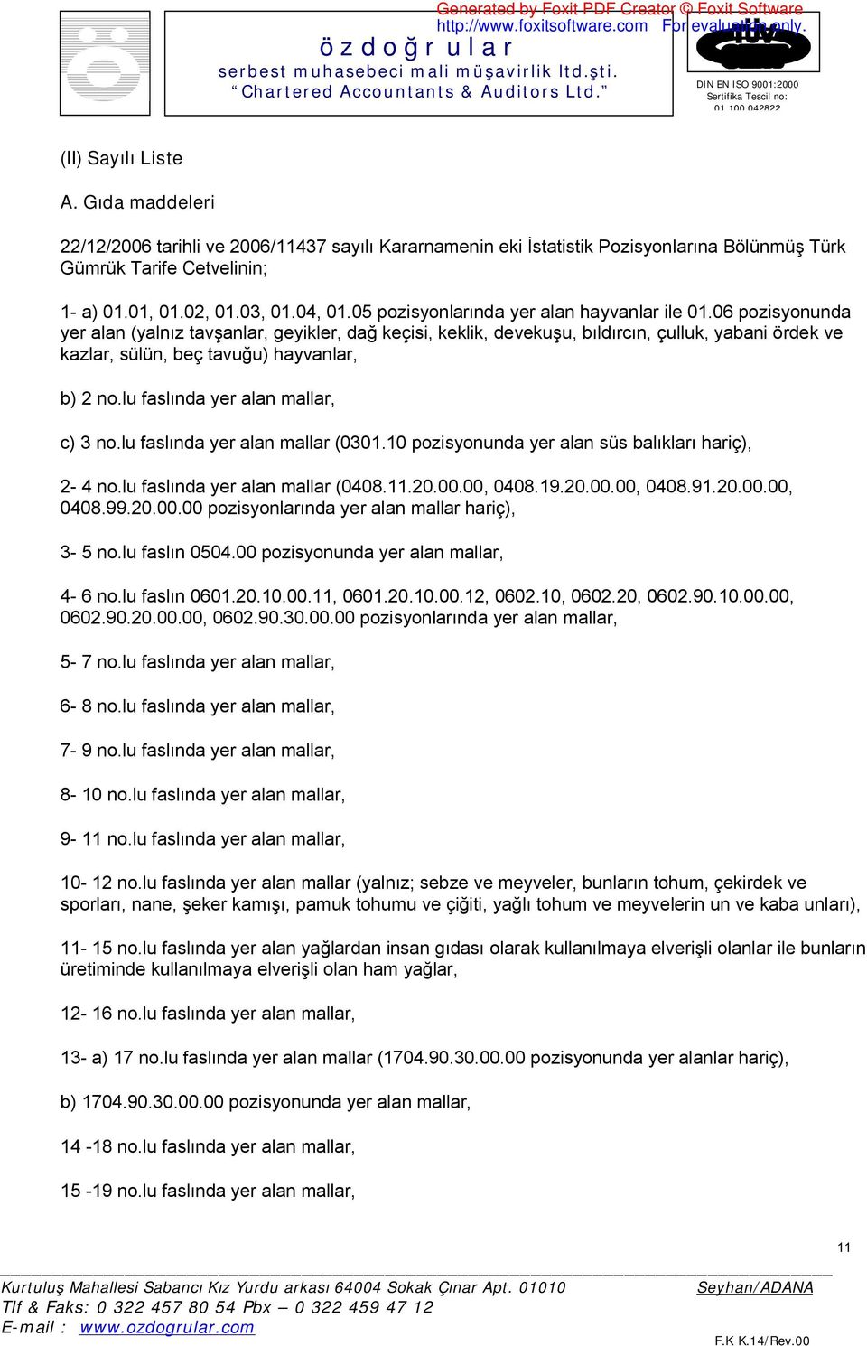 06 pozisyonunda yer alan (yalnız tavşanlar, geyikler, dağ keçisi, keklik, devekuşu, bıldırcın, çulluk, yabani ördek ve kazlar, sülün, beç tavuğu) hayvanlar, b) 2 no.