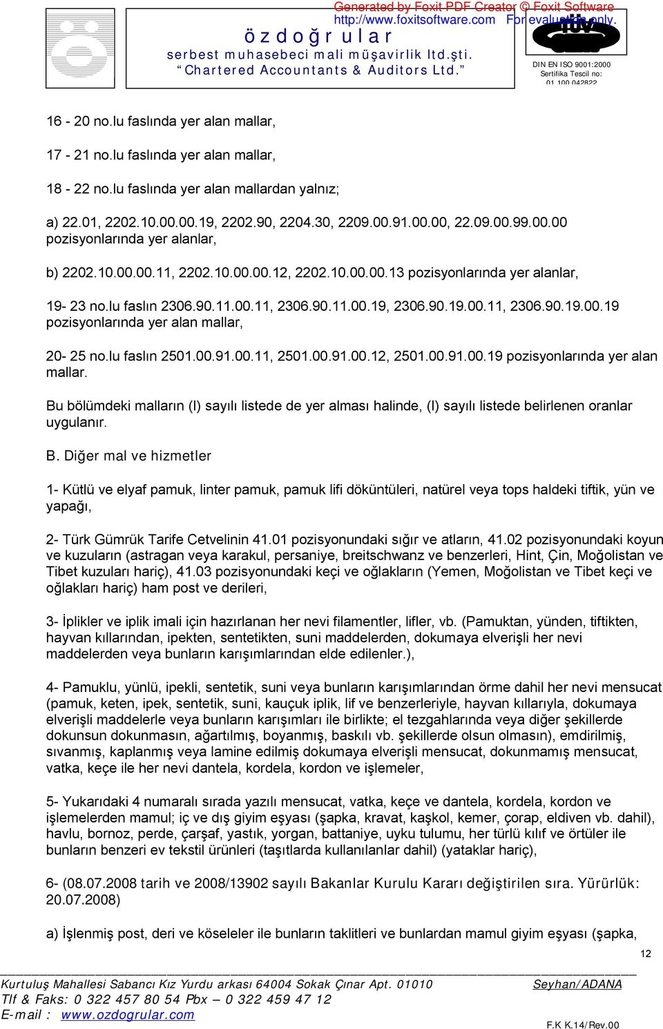 lu faslın 2501.00.91.00.11, 2501.00.91.00.12, 2501.00.91.00.19 pozisyonlarında yer alan mallar.