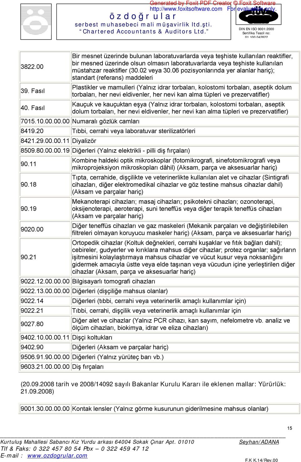 06 pozisyonlarında yer alanlar hariç); standart (referans) maddeleri Plastikler ve mamulleri (Yalnız idrar torbaları, kolostomi torbaları, aseptik dolum torbaları, her nevi eldivenler, her nevi kan