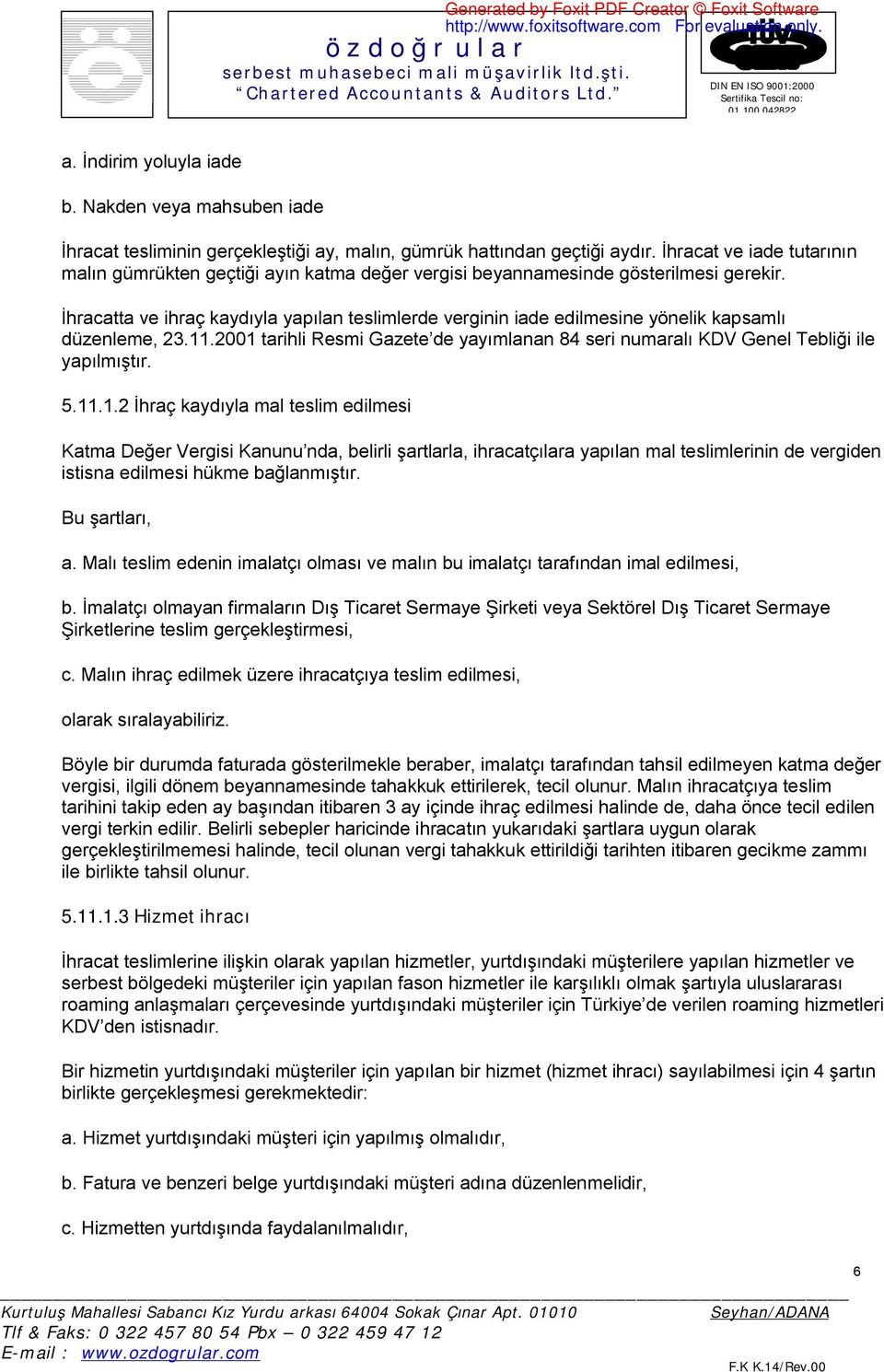 İhracatta ve ihraç kaydıyla yapılan teslimlerde verginin iade edilmesine yönelik kapsamlı düzenleme, 23.11.2001 tarihli Resmi Gazete de yayımlanan 84 seri numaralı KDV Genel Tebliği ile yapılmıştır.