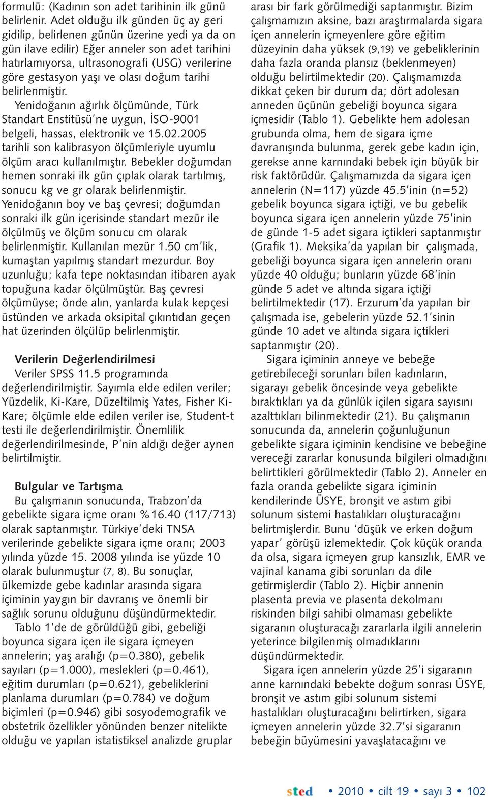 ve olası doğum tarihi belirlenmiştir. Yenidoğanın ağırlık ölçümünde, Türk Standart Enstitüsü ne uygun, İSO-9001 belgeli, hassas, elektronik ve 15.02.