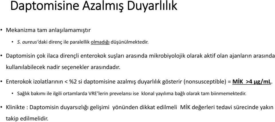 Enterokok izolatlarının < %2 si daptomisine azalmış duyarlılık gösterir (nonsusceptible) = MİK >4 μg/ml.