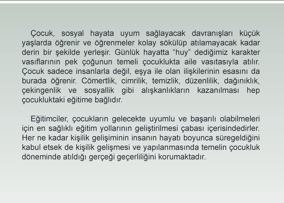 Cömertlik, cimrilik, temizlik, düzenlilik, dağınıklık, çekingenlik ve sosyallik gibi alışkanlıkların kazanılması hep çocukluktaki eğitime bağlıdır.