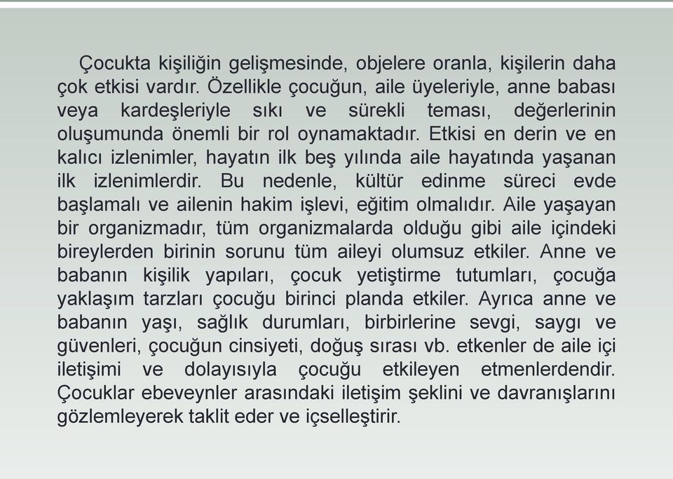 Etkisi en derin ve en kalıcı izlenimler, hayatın ilk beş yılında aile hayatında yaşanan ilk izlenimlerdir. Bu nedenle, kültür edinme süreci evde başlamalı ve ailenin hakim işlevi, eğitim olmalıdır.