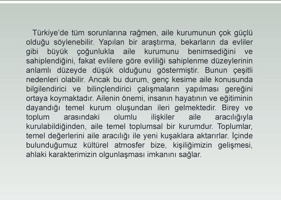 göstermiştir. Bunun çeşitli nedenleri olabilir. Ancak bu durum, genç kesime aile konusunda bilgilendirici ve bilinçlendirici çalışmaların yapılması gereğini ortaya koymaktadır.