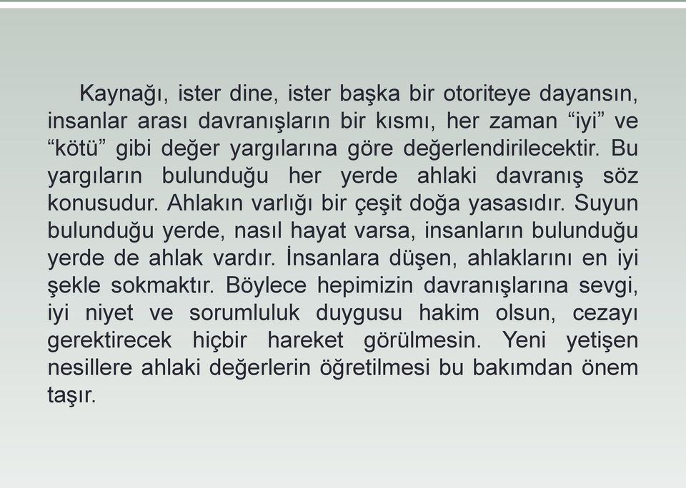 Suyun bulunduğu yerde, nasıl hayat varsa, insanların bulunduğu yerde de ahlak vardır. İnsanlara düşen, ahlaklarını en iyi şekle sokmaktır.