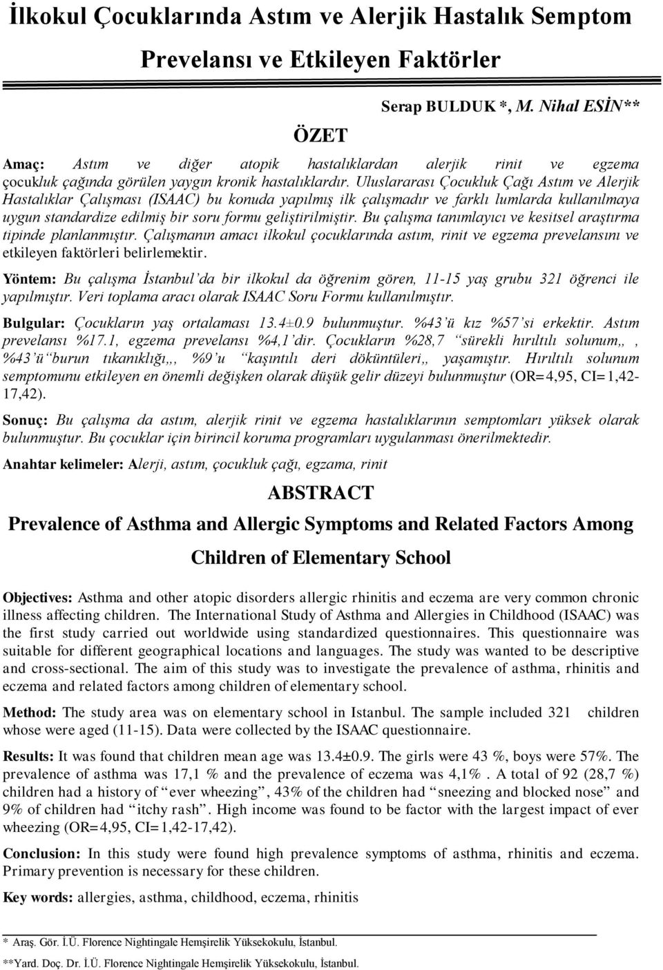 Uluslararası Çocukluk Çağı Astım ve Alerjik Hastalıklar Çalışması (ISAAC) bu konuda yapılmış ilk çalışmadır ve farklı lumlarda kullanılmaya uygun standardize edilmiş bir soru formu geliştirilmiştir.