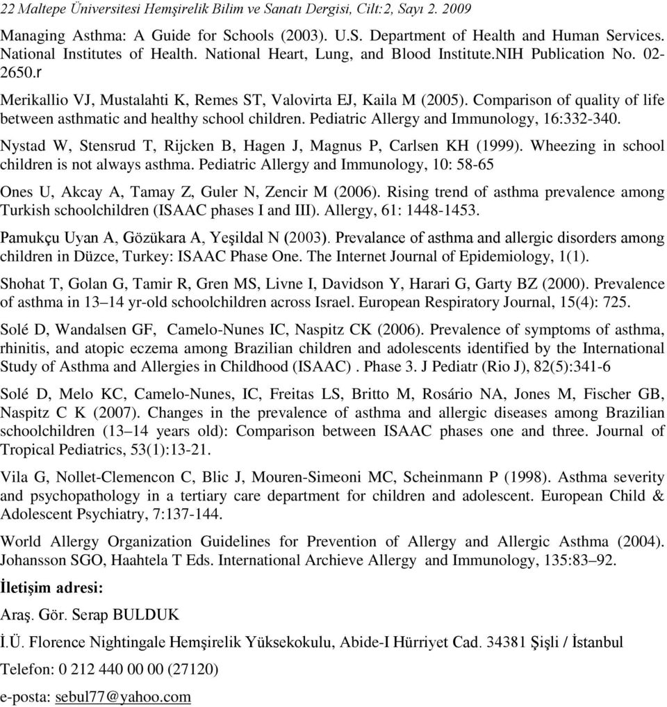 Comparison of quality of life between asthmatic and healthy school children. Pediatric Allergy and Immunology, 16:332-340. Nystad W, Stensrud T, Rijcken B, Hagen J, Magnus P, Carlsen KH (1999).