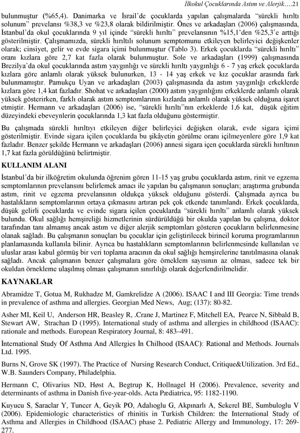 Çalışmamızda, sürekli hırıltılı solunum semptomunu etkileyen belirleyici değişkenler olarak; cinsiyet, gelir ve evde sigara içimi bulunmuştur (Tablo 3).