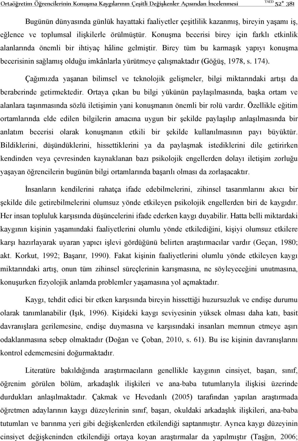 Birey tüm bu karmaşık yapıyı konuşma becerisinin sağlamış olduğu imkânlarla yürütmeye çalışmaktadır (Göğüş, 1978, s. 174).