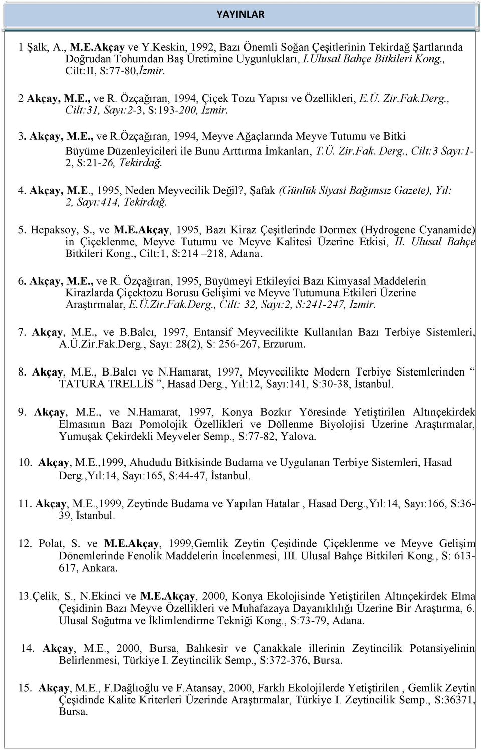 Ü. Zir.Fak. Derg., Cilt:3 Sayı:1-2, S:21-26, Tekirdağ. 4. Akçay, M.E., 1995, Neden Meyvecilik Değil?, Şafak (Günlük Siyasi Bağımsız Gazete), Yıl: 2, Sayı:414, Tekirdağ. 5. Hepaksoy, S., ve M.E.Akçay, 1995, Bazı Kiraz Çeşitlerinde Dormex (Hydrogene Cyanamide) in Çiçeklenme, Meyve Tutumu ve Meyve Kalitesi Üzerine Etkisi, II.