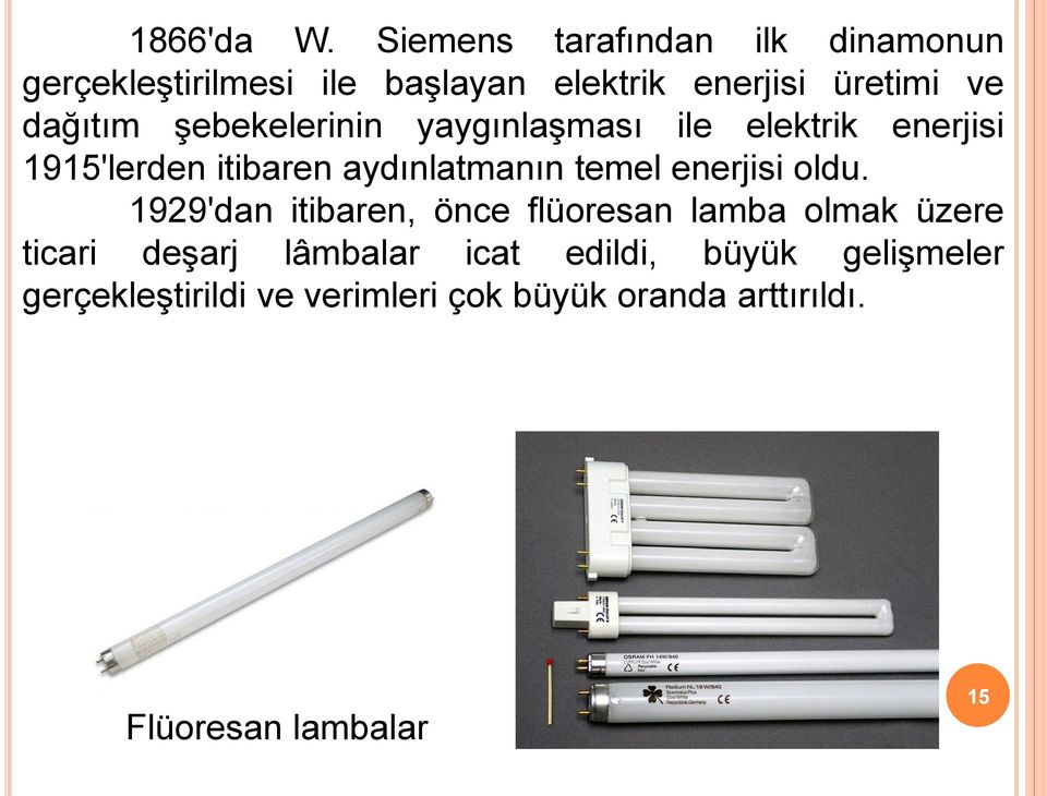 dağıtım şebekelerinin yaygınlaşması ile elektrik enerjisi 1915'lerden itibaren aydınlatmanın temel