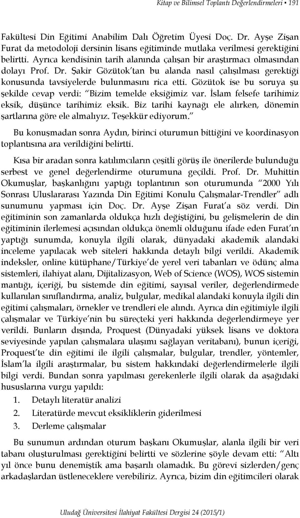 Şakir Gözütok tan bu alanda nasıl çalışılması gerektiği konusunda tavsiyelerde bulunmasını rica etti. Gözütok ise bu soruya şu şekilde cevap verdi: Bizim temelde eksiğimiz var.