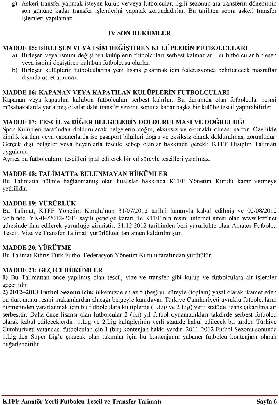 IV SON HÜKÜMLER MADDE 15: BİRLEŞEN VEYA İSİM DEĞİŞTİREN KULÜPLERİN FUTBOLCULARI a) Birleşen veya ismini değiştiren kulüplerin futbolcuları serbest kalmazlar.