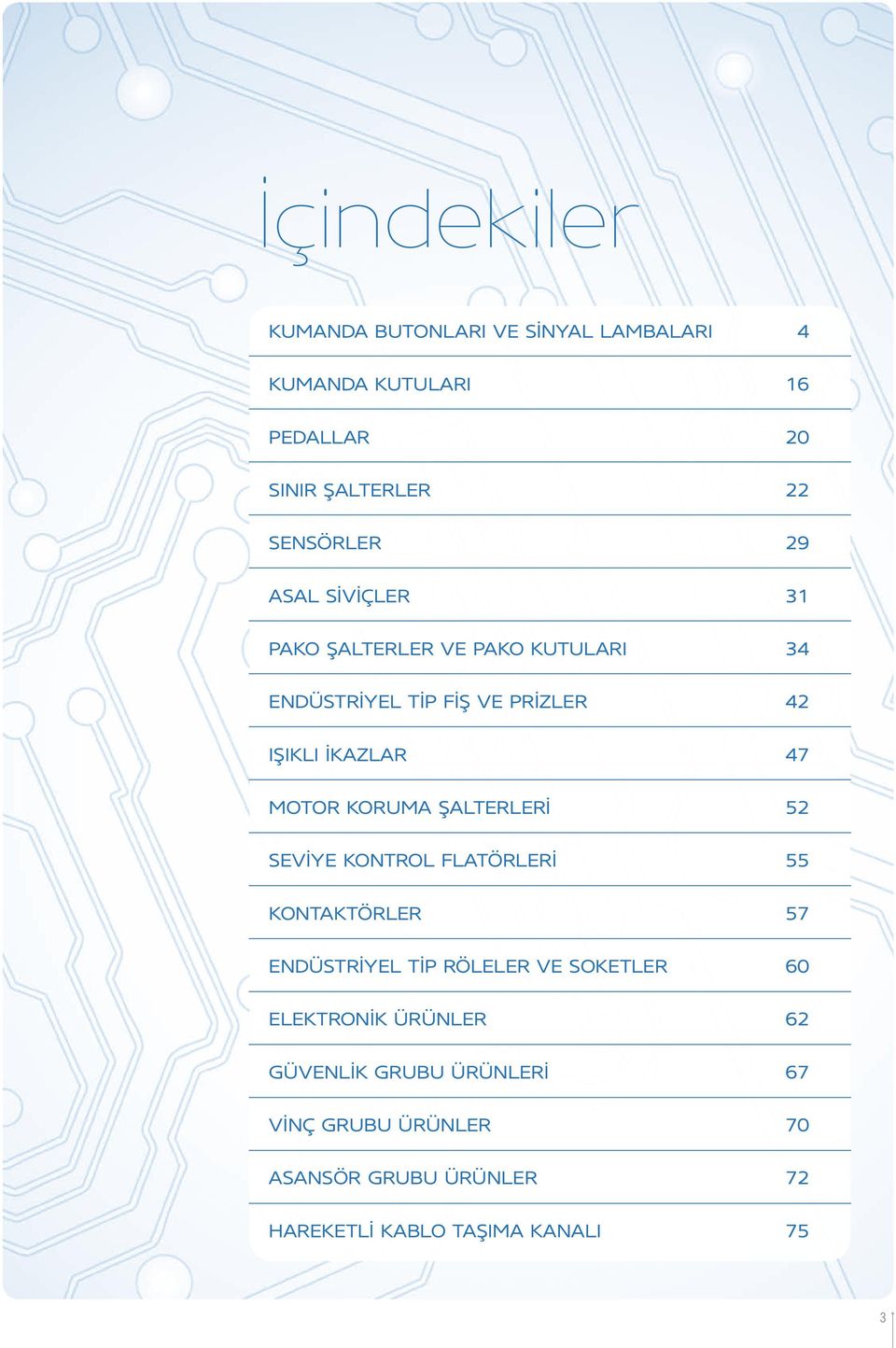 KORUMA ŞALTERLERİ 52 SEVİYE KONTROL FLATÖRLERİ 55 KONTAKTÖRLER 57 ENDÜSTRİYEL TİP RÖLELER VE SOKETLER 60 ELEKTRONİK