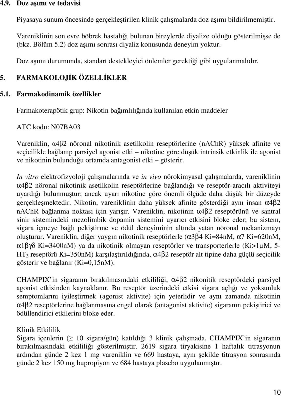 Doz aşımı durumunda, standart destekleyici önlemler gerektiği gibi uygulanmalıdır. 5. FARMAKOLOJİK ÖZELLİKLER 5.1.