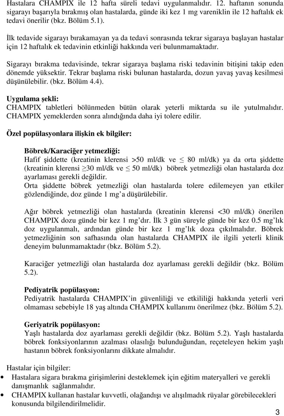 Sigarayı bırakma tedavisinde, tekrar sigaraya başlama riski tedavinin bitişini takip eden dönemde yüksektir. Tekrar başlama riski bulunan hastalarda, dozun yavaş yavaş kesilmesi düşünülebilir. (bkz.