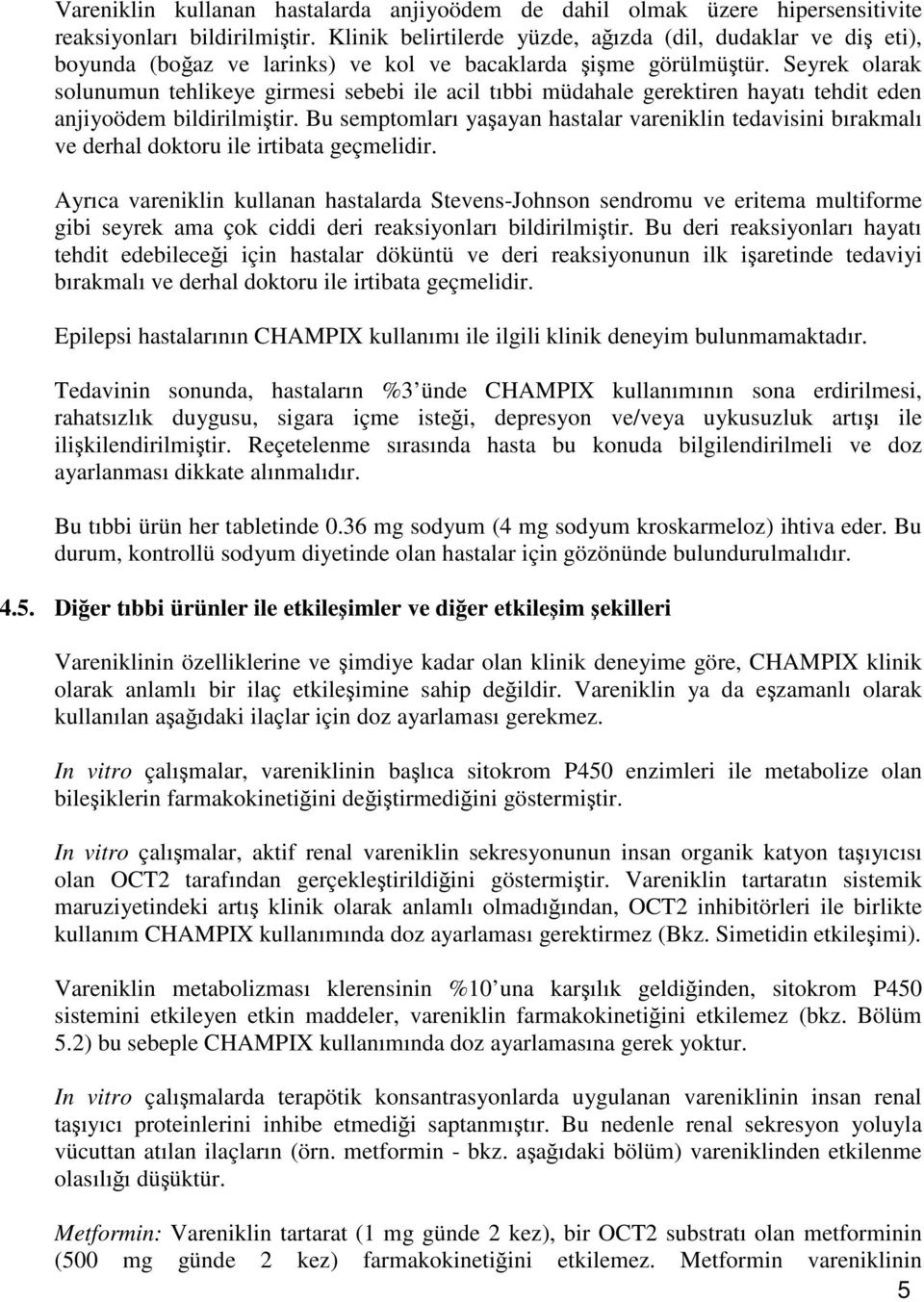 Seyrek olarak solunumun tehlikeye girmesi sebebi ile acil tıbbi müdahale gerektiren hayatı tehdit eden anjiyoödem bildirilmiştir.