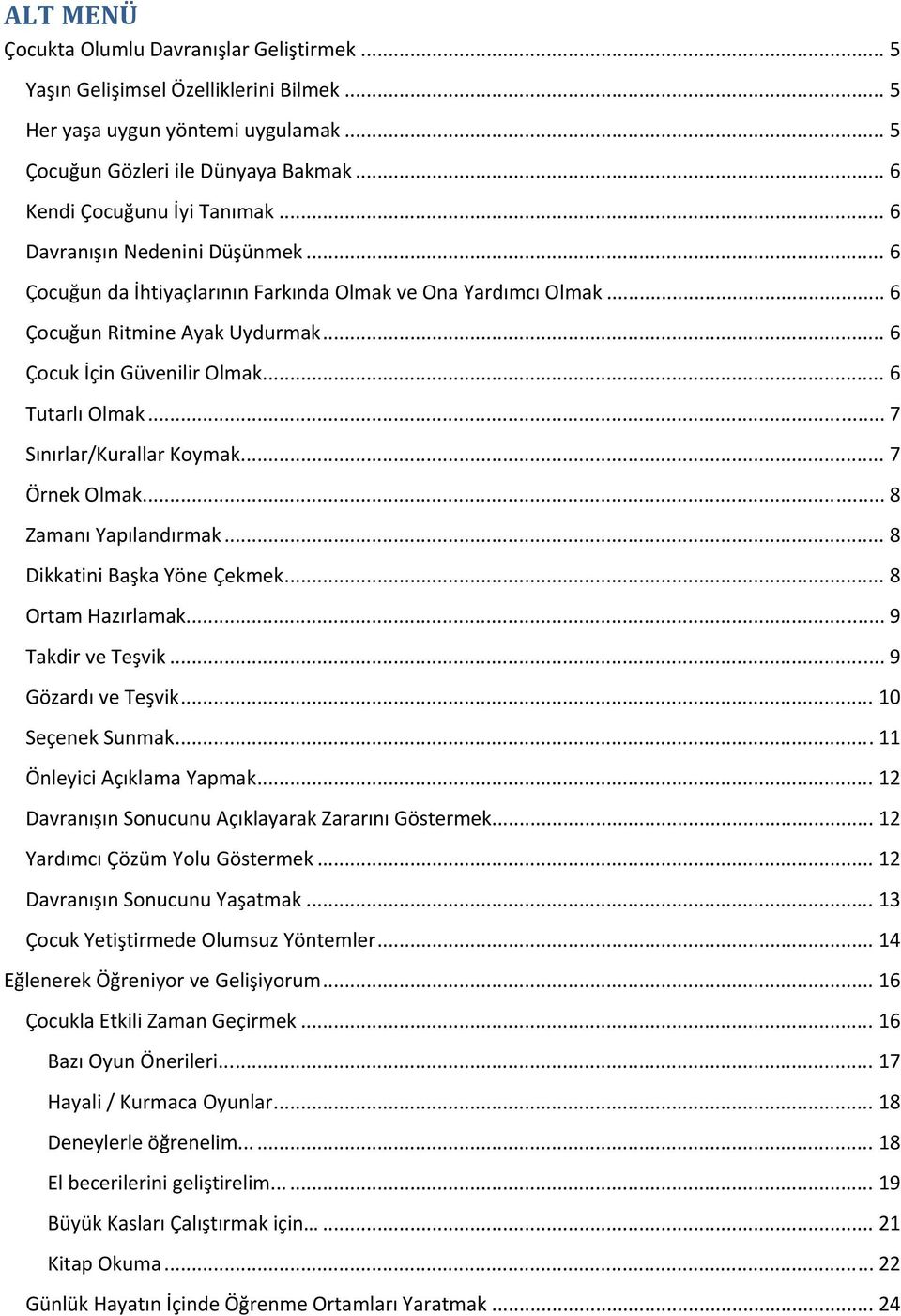 .. 7 Sınırlar/Kurallar Koymak... 7 Örnek Olmak... 8 Zamanı Yapılandırmak... 8 Dikkatini Başka Yöne Çekmek... 8 Ortam Hazırlamak... 9 Takdir ve Teşvik... 9 Gözardı ve Teşvik... 10 Seçenek Sunmak.