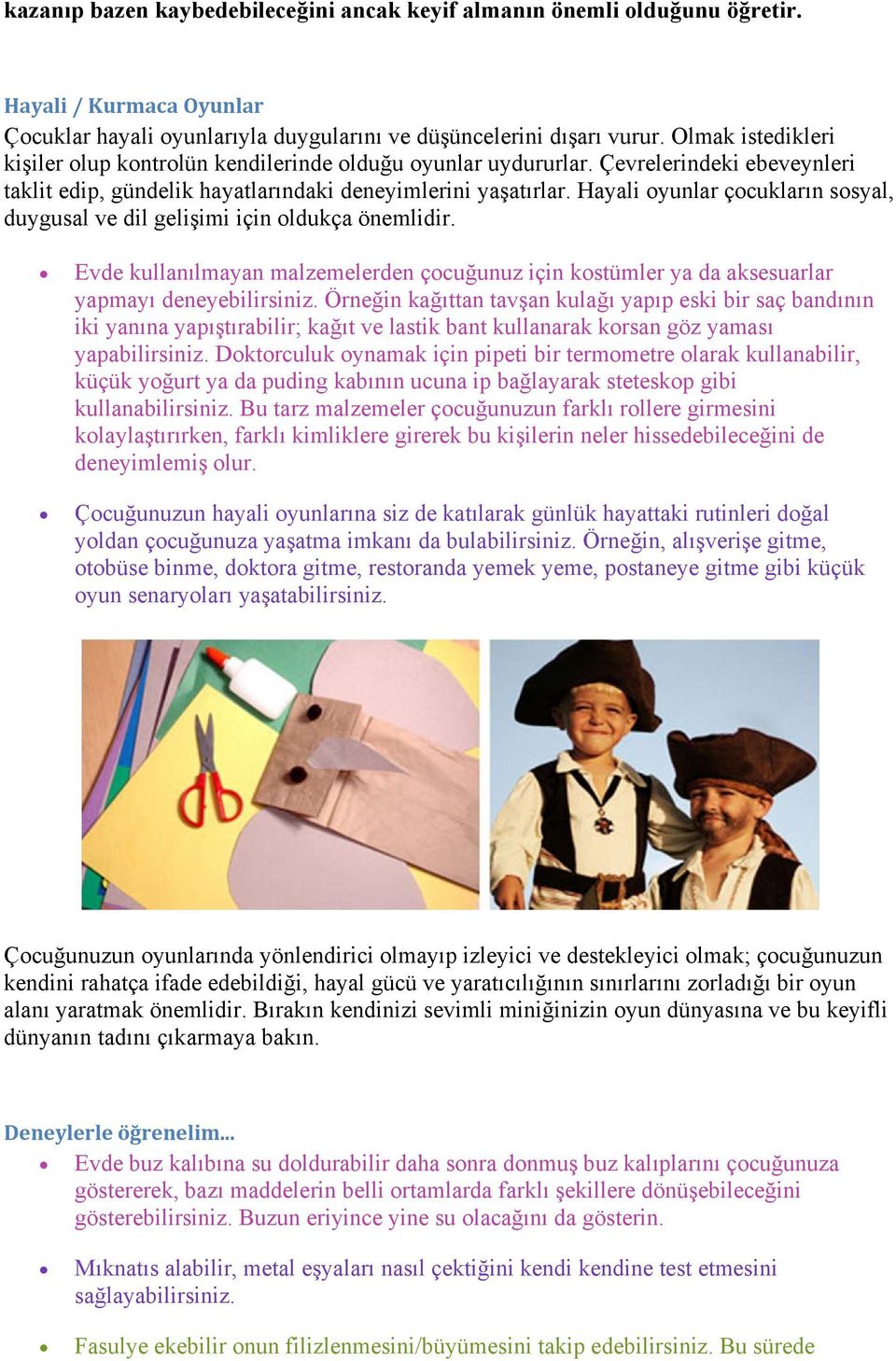 Hayali oyunlar çocukların sosyal, duygusal ve dil gelişimi için oldukça önemlidir. Evde kullanılmayan malzemelerden çocuğunuz için kostümler ya da aksesuarlar yapmayı deneyebilirsiniz.